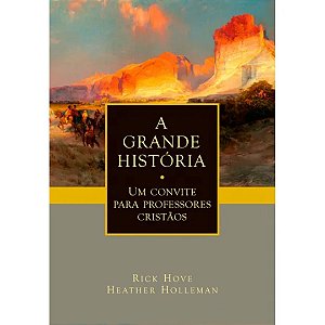 A Grande História, Rick Hove e Heather Holleman - Ultimato