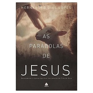 As Parábolas de Jesus, Hernandes Dias Lopes - Hagnos