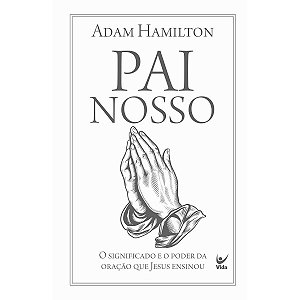 O Pai Nosso, Adam Hamilton - Vida