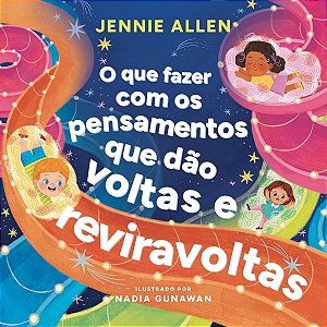 O Que Fazer Com os Pensamentos Que Dão Voltas e Reviravoltas, Jennie Allen - Thomas Nelson
