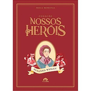 Coleção Nossos Heróis: Susanna Wesley, Prisca Mendonça - Vida