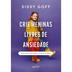 Crie Meninas Livres de Ansiedade, Sissy Goff - Sankto
