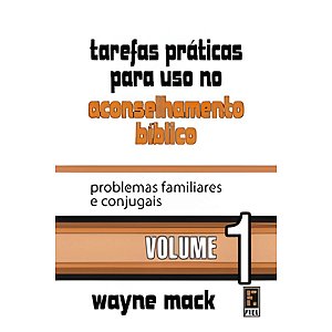Tarefas Práticas para Uso no Aconselhamento Bíblico (Vol 1), Wayne Mack - Fiel