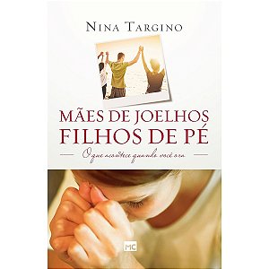 Mães de Joelhos Filhos de Pé, Nina Targino - Mundo Cristão #BlackFriday