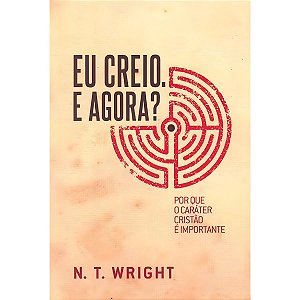 Eu Creio e Agora?, N. T. Wright - Ultimato