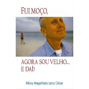 Fui Moço, Agora sou Velho... E Dai?, Kléos Magalhães Lenz César - Ultimato