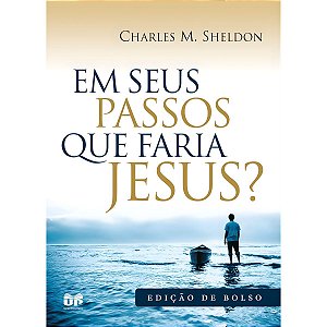Em Seus Passos Que Faria Jesus?, Charles M. Sheldon (Edição Bolso) - United Press