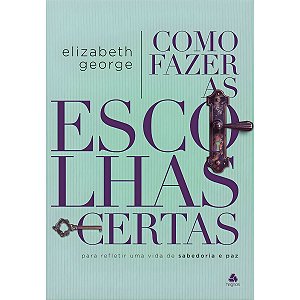 Como Fazer Escolhas Certas, Elizabeth George - Hagnos