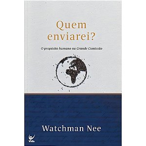 Quem Enviarei?, Watchman Nee - Vida
