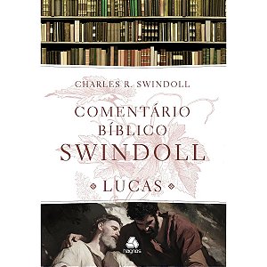 Comentário Bíblico Swindoll: Lucas, Charles R. Swindoll - Hagnos