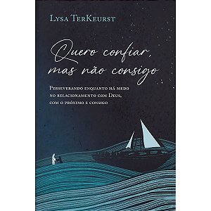 Quero Confiar, Mas Não Consigo, Lysa TerKeurst - Thomas Nelson