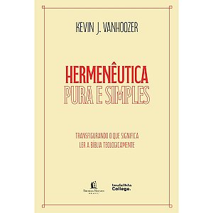 Hermenêutica Pura e Simples, Kevin J. Vanhoozer - Thomas Nelson