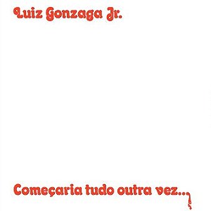 LP Luiz Gonzaga Jr.* ‎– Começaria Tudo Outra Vez... - Clube da Universal