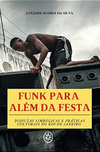 Funk para além da festa - Disputas simbólicas e práticas culturais no Rio de Janeiro