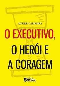 O Executivo, o Herói e a Coragem