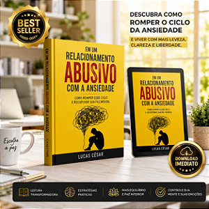 Em um Relacionamento Abusivo com a Ansiedade – Lucas César | O Guia Real Para Romper com a Ansiedade e Retomar o Controle da Sua Vida (eBook PDF)