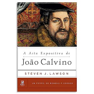 A Arte Expositiva de João Calvino de Steven J. Lawson