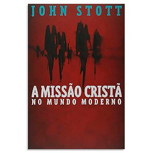 A Missão Cristã no Mundo Moderno de John Stott