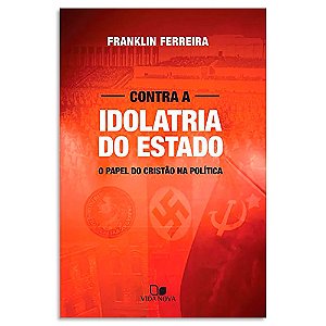 Contra a Idolatria do Estado de Franklin Ferreira