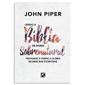 Lendo a Bíblia de Modo Sobrenatural de John Piper