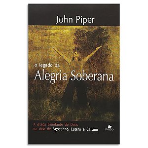 O Legado da Alegria Soberana de John Piper