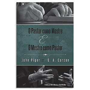O Pastor como Mestre e o Mestre como Pastor de John Piper e D. A. Carson