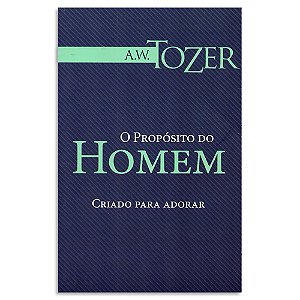 O Propósito do Homem de A. W. Tozer