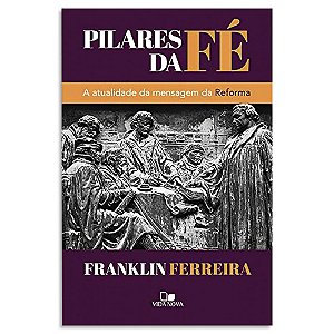 Pilares da Fé de Franklin Ferreira