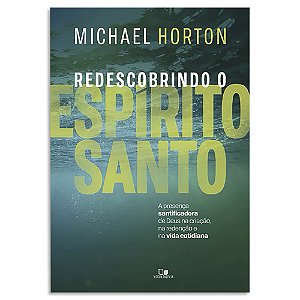 Redescobrindo o Espirito Santo de Michael Horton