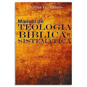 Manual de Teologia Bíblica e Sistemática de Jorge Pinheiro