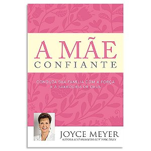 A Mãe Confiante de Joyce Meyer