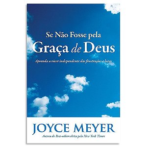 Se não fosse pela Graça de Deus de Joyce Meyer