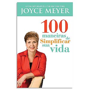 100 Maneiras de Simplificar Sua Vida de Joyce Meyer