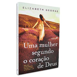 Uma Mulher Segundo o Coração de Deus de Elizabeth George