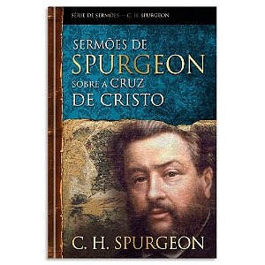 Sermões de Spurgeon Sobre A Cruz De Cristo