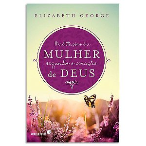 Meditações da Mulher Segundo o Coração de Deus de Elizabeth George