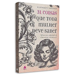 31 Coisas Que Toda Mulher Deve Saber | Elizabeth George