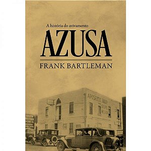 A História do Avivamento Azusa de Frank Bartleman