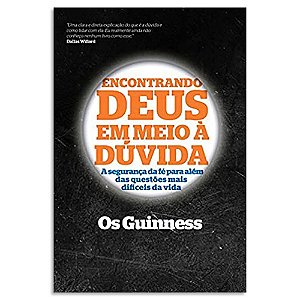 Encontrando Deus em Meio à Dúvida de Os Guinness