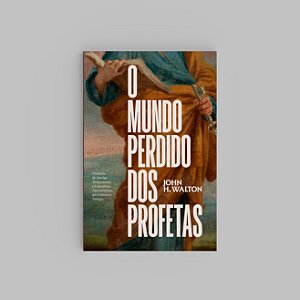 O Mundo Perdido dos Profetas - John H. Walton