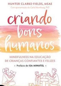 CRIANDO BONS HUMANOS- MINDFULNESS NA EDUCAÇÃO DE CRIANÇAS CONFIANTES E FELIZES