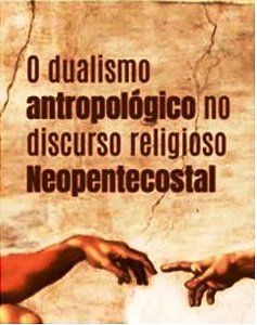O dualismo antropológico no discurso religioso Neopentecostal