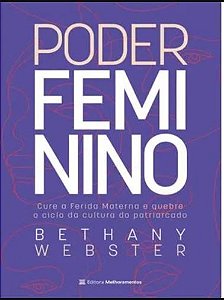 PODER FEMININO -CURE A FERIDA MATERNA E QUEBRE O CICLO DA CULTURA DO PATRIARCADO