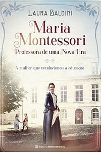 MARIA MONTESSORI, PROFESSORA DE UMA NOVA ERA