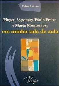 PIAGET, VTGOTSKY, PAULO FREIRE E MARIA MONTESSORI EM MINHA SALA DE AULA