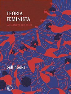 TEORIA FEMINISTA: DA MARGEM AO CENTRO - hooks, bell