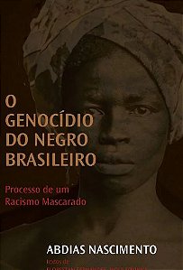 O GENOCÍDIO DO NEGRO BRASILEIRO: PROCESSO DE UM RACISMO MASCARADO -