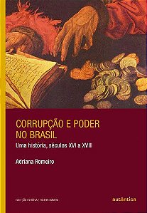 Corrupção e poder no Brasil Uma história, séculos XVI a XVIII
