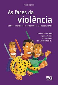 As Faces da Violência - Como Entender e Enfrentar a Agressividade