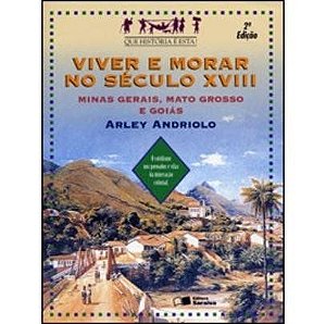 Viver e Morar no Sec Xviii - Minas Gerais, Mato Grosso e Goiás